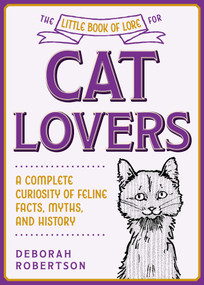 The Little Book of Lore for Cat Lovers (A Complete Curiosity of Feline Facts, Myths, and History) by Deborah Robertson, 9781510762916