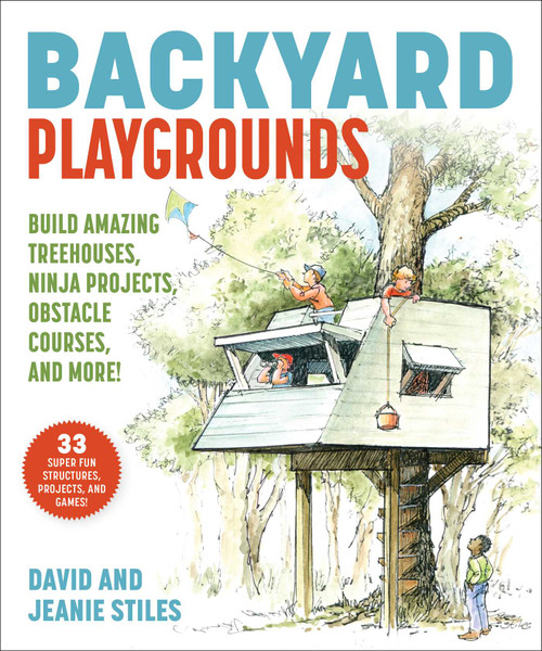 Backyard Playgrounds (Build Amazing Treehouses, Ninja Projects, Obstacle Courses, and More!) by David Stiles, Jeanie Stiles, David Stiles, 9781510763289