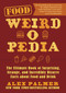 Food Weird-o-Pedia (The Ultimate Book of Surprising, Strange, and Incredibly Bizarre Facts about Food and Drink) by Alex Palmer, 9781510763746