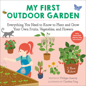 My First Outdoor Garden (Everything You Need to Know to Plant and Grow Your Own Fruits, Vegetables, and Flowers) by Philippe Asseray, Charlène Tong, Grace McQuillan, 9781510763951