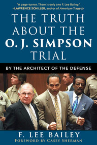 The Truth about the O.J. Simpson Trial (By the Architect of the Defense) by F. Lee Bailey, 9781510765849