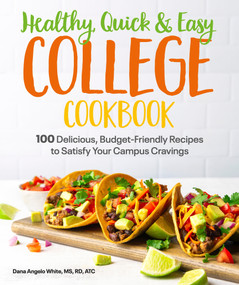 Healthy, Quick & Easy College Cookbook (100 Simple, Budget-Friendly Recipes to Satisfy Your Campus Cravings) by White, Dana Angelo, 9781615649952