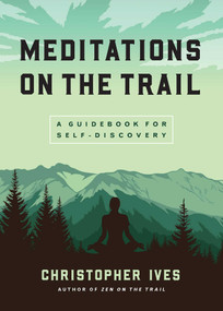 Meditations on the Trail (A Guidebook for Self-Discovery) by Christopher Ives, 9781614297529