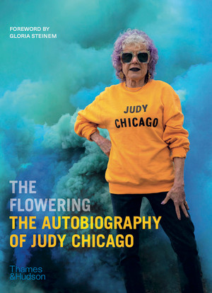 The Flowering (The Autobiography of Judy Chicago) by Judy Chicago, Gloria Steinem, 9780500094389