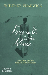 Farewell to the Muse (Love, War, and the Women of Surrealism) by Whitney Chadwick, 9780500296264