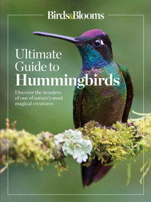 Birds & Blooms Ultimate Guide to Hummingbirds (Discover the wonders of one of nature's most magical creatures) by Birds & Blooms, 9781621455226