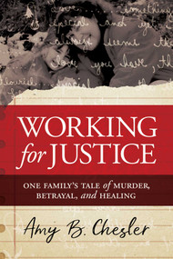 Working for Justice (One Family's Tale of Murder, Betrayal, and Healing) by Amy  B. Chesler, 9781642937541