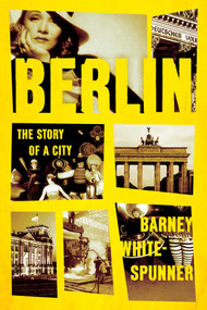 Berlin (The Story of a City) by Barney White-Spunner, 9781643137223