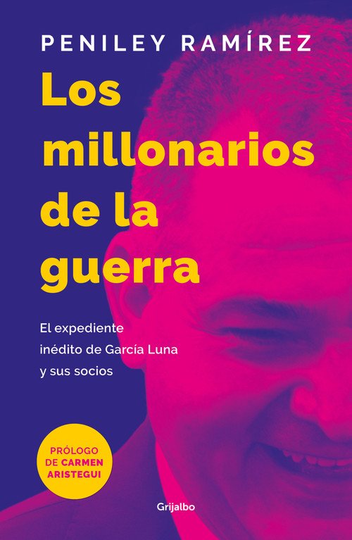 Los millonarios de la guerra: El expediente inédito de García Luna y sus socios / War Millionaires: The Unpublished Files of Genaro G.. (Spanish Edition) by Peniley Ramirez, Carmen Aristegui, 9786073199421