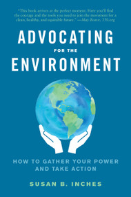 Advocating for the Environment (How to Gather Your Power and Take Action) by Susan B. Inches, 9781623176174