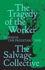 The Tragedy of the Worker (Towards the Proletarocene) by Jamie Allinson, China Miéville, Richard Seymour, Rosie Warren, 9781839762949