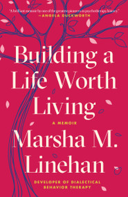 Building a Life Worth Living (A Memoir) - 9780812984996 by Marsha M. Linehan, 9780812984996