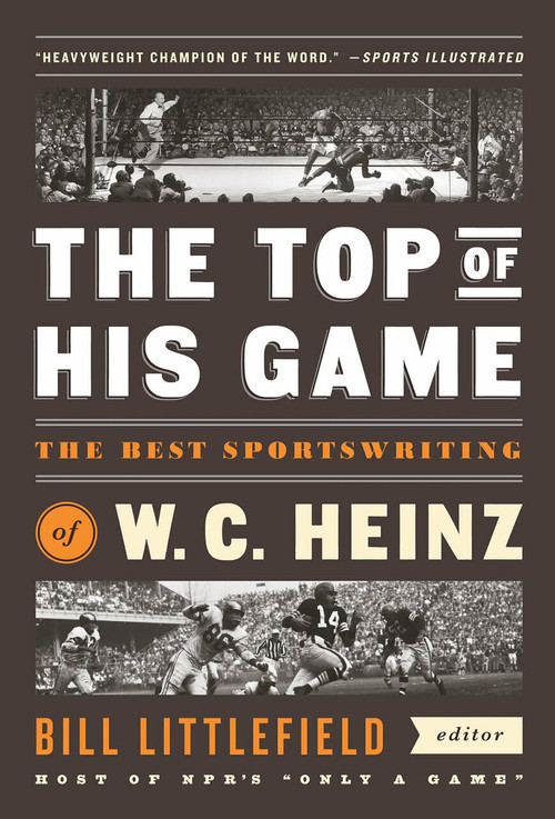 The Top of His Game: The Best Sportswriting of W. C. Heinz (A Library of America Special Publicaton) by W. C. Heinz, Bill Littlefield, 9781598537109