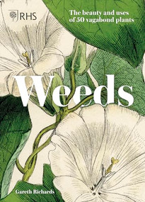 Weeds (The beauty and uses of 50 vagabond plants) by Royal Horticultural Society, Gareth Richards, 9781787394643