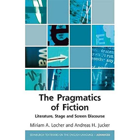 The Pragmatics of Fiction (Literature, Stage and Screen Discourse) by Miriam A. Locher, Andreas H Jucker, 9781474447942