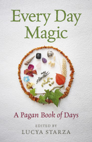 Every Day Magic - A Pagan Book of Days (366 Magical Ways To Observe The Cycle Of The Year) by Lucya Starza, 9781785355677