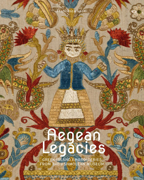 Aegean Legacies (Greek Island Embroideries from the Ashmolean Museum) by Francesca Leoni, 9781898113973