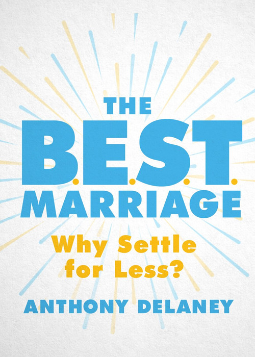 The B.E.S.T. Marriage (Why Settle for Less?) by Anthony Delaney, 9780802420763