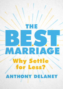 The B.E.S.T. Marriage (Why Settle for Less?) by Anthony Delaney, 9780802420763