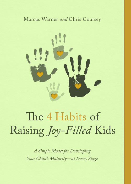 The 4 Habits of Raising Joy-Filled Kids (A Simple Model for Developing Your Child's Maturity- at Every Stage) by Marcus Warner, Chris Coursey, 9780802421722