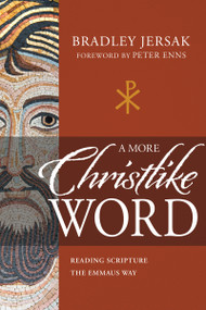 A More Christlike Word (Reading Scripture the Emmaus Way) by Bradley Jersak, Peter Enns, 9781641236522