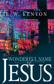 The Wonderful Name of Jesus (A Biblical Exposition of a Believer's Spiritual Authority) by E. W. Kenyon, 9781641236737