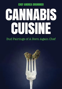 Cannabis Cuisine (Bud Pairings of A Born Again Chef (Cannabis Cookbook or Weed Cookbook, Marijuana Gift, Cooking Edibles, Cooking with Cannabis)) by Andrea Drummer, 9781633539457