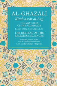 The Mysteries of the Pilgrimage (Book 7 of Ihya' 'ulum al-din, The Revival of the Religious Sciences) by Michael Abdurrahman Fitzgerald, 9781941610497