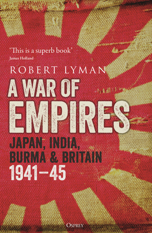A War of Empires (Japan, India, Burma & Britain: 1941-45) by Robert Lyman, 9781472847140