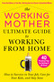 The Working Mother Ultimate Guide to Working From Home (How to Survive in Your Job, Care for Your Kids, and Stay Sane) by Working Mother Magazine, 9781510765931