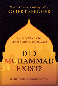 Did Muhammad Exist? (An Inquiry into Islam's Obscure Origins-Revised and Expanded Edition) by Robert Spencer, 9781642938531