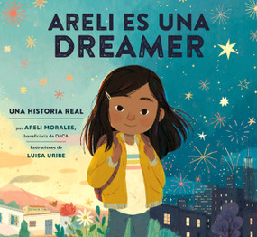Areli Es Una Dreamer (Areli Is a Dreamer Spanish Edition) (Una Historia Real por Areli Morales, Beneficiaria de DACA) by Areli Morales, Luisa Uribe, Polo Orozco, 9780593380086