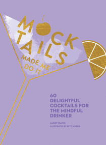 Mocktails Made Me Do It (60 Delightful Cocktails for the Mindful Drinker) by Jassy Davis, 9781524867775