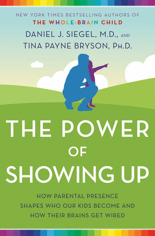 The Power of Showing Up (How Parental Presence Shapes Who Our Kids Become and How Their Brains Get Wired) - 9781524797737 by Daniel J. Siegel, Tina Payne Bryson, 9781524797737