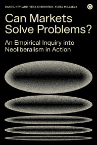 Can Markets Solve Problems? (An Empirical Inquiry into Neoliberalism in Action) by Daniel Neyland, Vera Ehrenstein, Sveta Milyaeva, 9781912685158