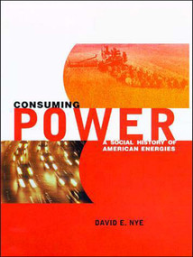 Consuming Power (A Social History of American Energies) by David E. Nye, 9780262640381