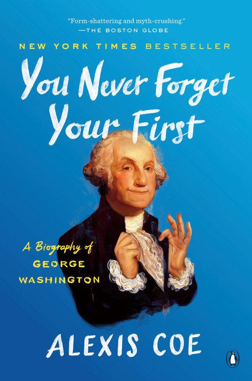 You Never Forget Your First (A Biography of George Washington) - 9780735224117 by Alexis Coe, 9780735224117