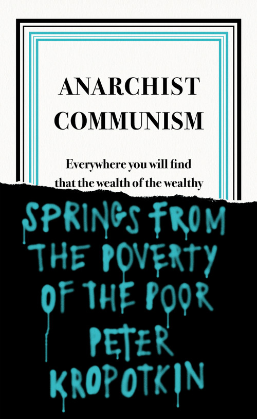 Anarchist Communism by Peter Kropotkin, 9780241472408