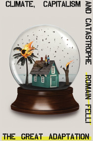 The Great Adaptation (Climate, Capitalism and Catastrophe) by Romain Felli, 9781788734141