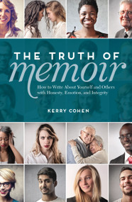 The Truth of Memoir (How to Write about Yourself and Others with Honesty, Emotion, and Integrity) by Kerry Cohen, 9781599637990