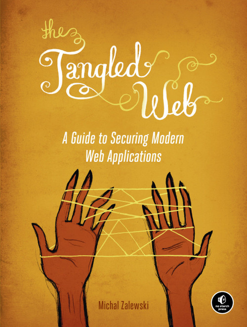 The Tangled Web (A Guide to Securing Modern Web Applications) by Michal Zalewski, 9781593273880
