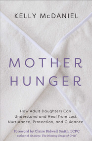 Mother Hunger (How Adult Daughters Can Understand and Heal from Lost Nurturance, Protection, and Guidance) by Kelly McDaniel, 9781401960858