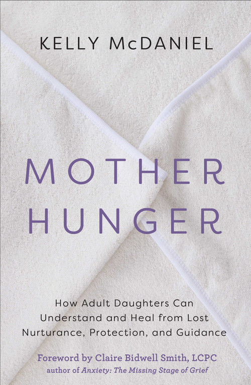 Mother Hunger (How Adult Daughters Can Understand and Heal from Lost Nurturance, Protection, and Guidance) by Kelly McDaniel, 9781401960858