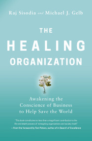 The Healing Organization (Awakening the Conscience of Business to Help Save the World) - 9781400230570 by Raj Sisodia, Michael J.  Gelb, 9781400230570