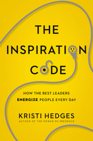 The Inspiration Code (How the Best Leaders Energize People Every Day) by Kristi Hedges, 9781400229604