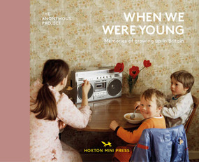 When We Were Young (Memories of growing up in Britain) by The Anonymous Project, 9781910566879