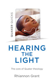 Quaker Quicks - Hearing the Light (The Core Of Quaker Theology) by Rhiannon Grant, 9781789045048