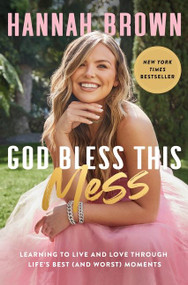 God Bless This Mess (Learning to Live and Love Through Life's Best (and Worst) Moments) by Hannah Brown, 9780063098206