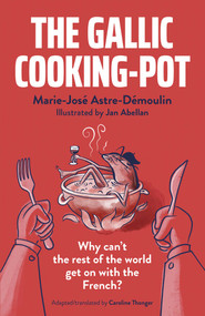 The Gallic Cooking-Pot (Why Can't The Rest Of The World Get On With The French?) by Marie-José Astre-Démoulin, 9781789046137