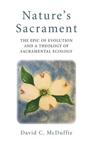 Nature's Sacrament (The Epic Of Evolution And A Theology Of Sacramental Ecology) by David  C. McDuffie, 9781789047172